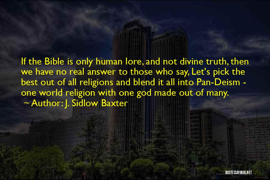 J. Sidlow Baxter Quotes: If The Bible Is Only Human Lore, And Not Divine Truth, Then We Have No Real Answer To Those Who