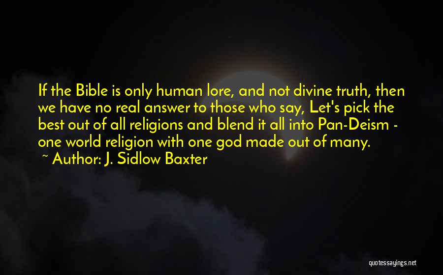 J. Sidlow Baxter Quotes: If The Bible Is Only Human Lore, And Not Divine Truth, Then We Have No Real Answer To Those Who