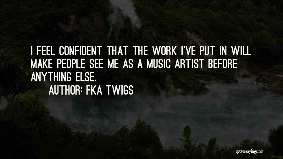 FKA Twigs Quotes: I Feel Confident That The Work I've Put In Will Make People See Me As A Music Artist Before Anything