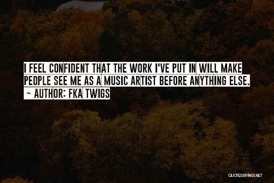 FKA Twigs Quotes: I Feel Confident That The Work I've Put In Will Make People See Me As A Music Artist Before Anything