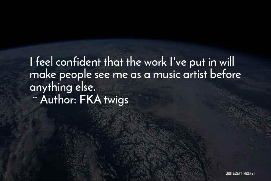 FKA Twigs Quotes: I Feel Confident That The Work I've Put In Will Make People See Me As A Music Artist Before Anything