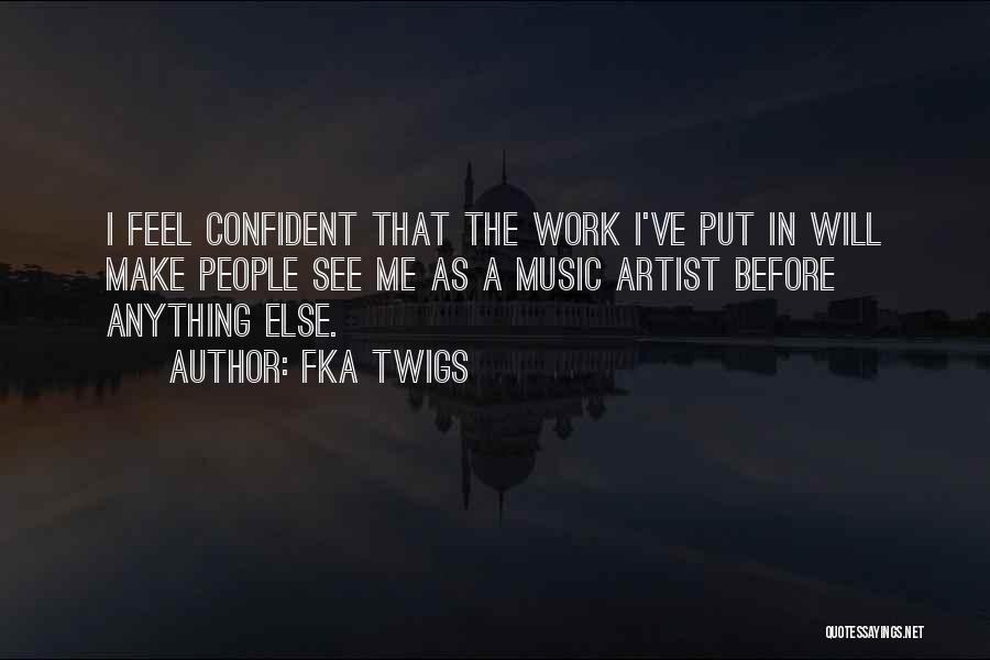 FKA Twigs Quotes: I Feel Confident That The Work I've Put In Will Make People See Me As A Music Artist Before Anything