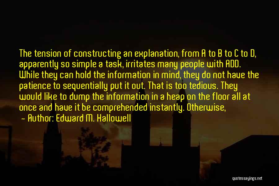 Edward M. Hallowell Quotes: The Tension Of Constructing An Explanation, From A To B To C To D, Apparently So Simple A Task, Irritates