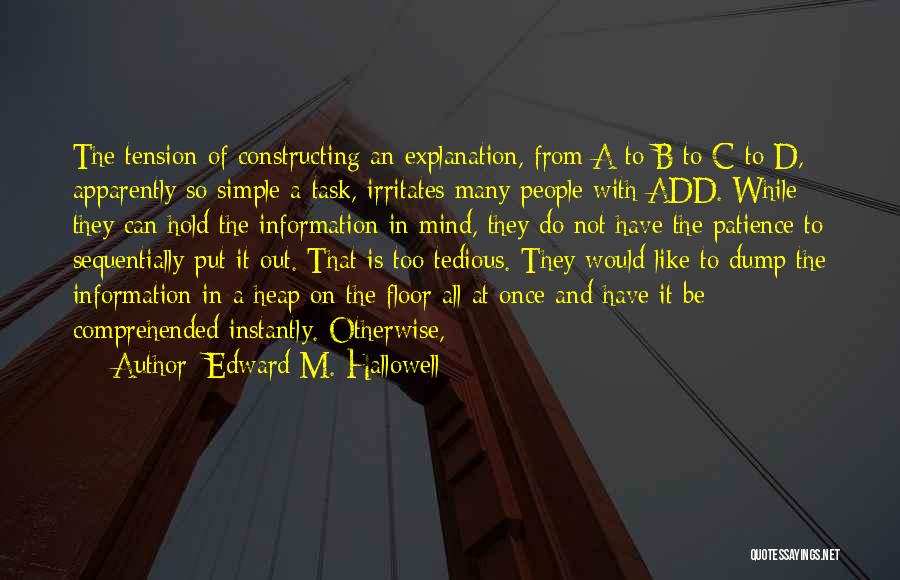 Edward M. Hallowell Quotes: The Tension Of Constructing An Explanation, From A To B To C To D, Apparently So Simple A Task, Irritates