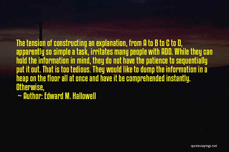 Edward M. Hallowell Quotes: The Tension Of Constructing An Explanation, From A To B To C To D, Apparently So Simple A Task, Irritates