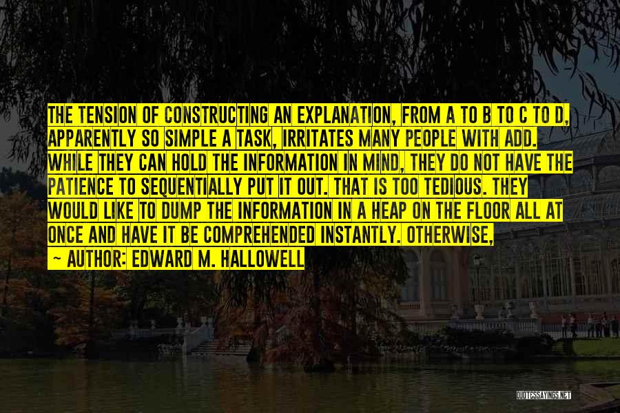 Edward M. Hallowell Quotes: The Tension Of Constructing An Explanation, From A To B To C To D, Apparently So Simple A Task, Irritates