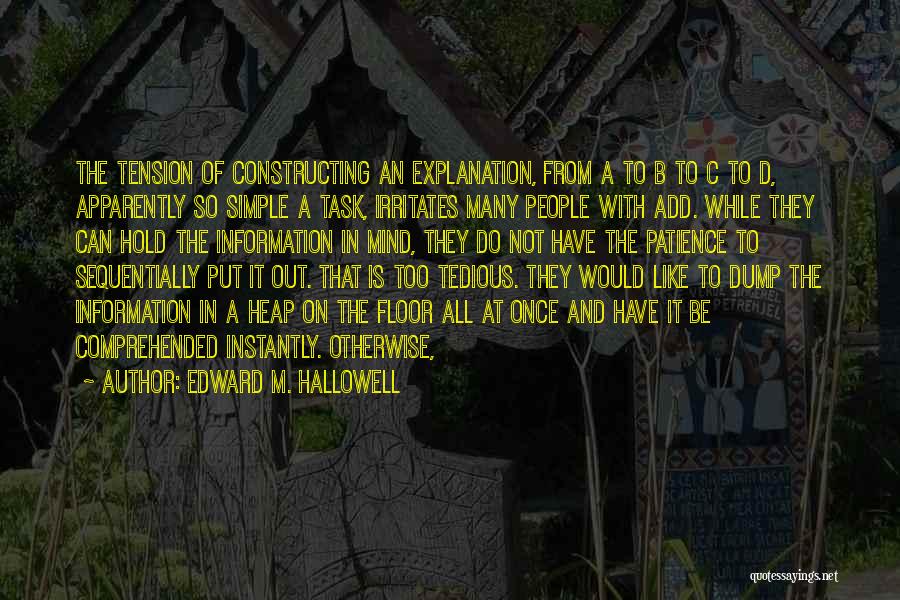 Edward M. Hallowell Quotes: The Tension Of Constructing An Explanation, From A To B To C To D, Apparently So Simple A Task, Irritates