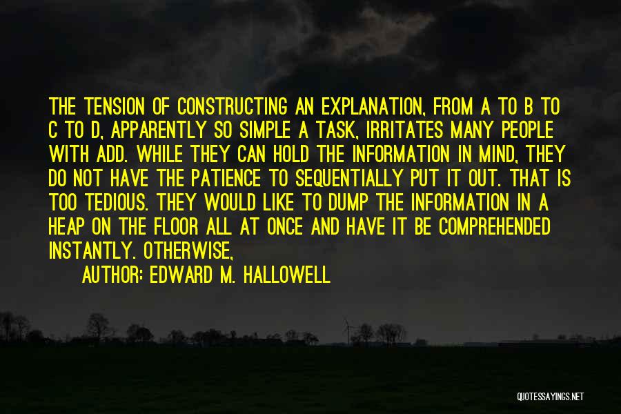 Edward M. Hallowell Quotes: The Tension Of Constructing An Explanation, From A To B To C To D, Apparently So Simple A Task, Irritates