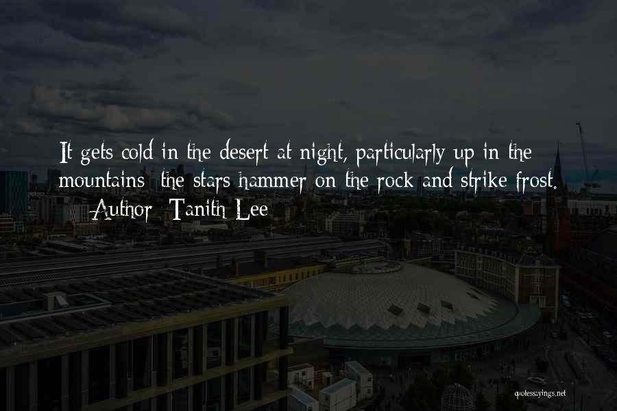 Tanith Lee Quotes: It Gets Cold In The Desert At Night, Particularly Up In The Mountains; The Stars Hammer On The Rock And