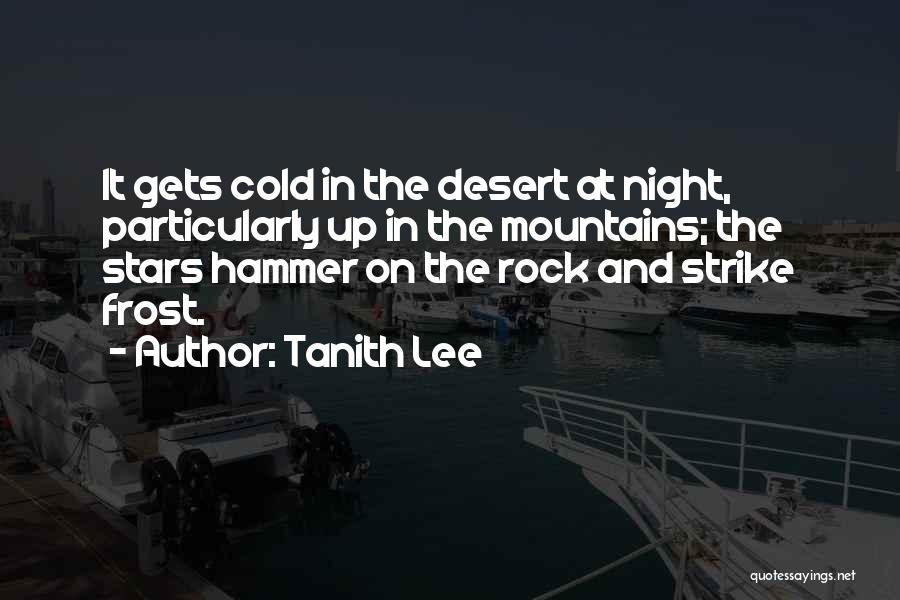 Tanith Lee Quotes: It Gets Cold In The Desert At Night, Particularly Up In The Mountains; The Stars Hammer On The Rock And