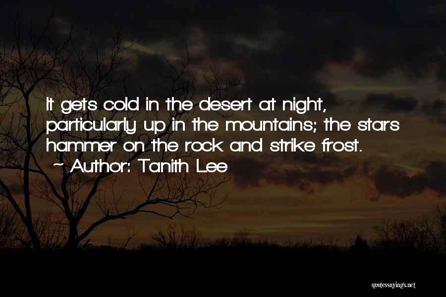 Tanith Lee Quotes: It Gets Cold In The Desert At Night, Particularly Up In The Mountains; The Stars Hammer On The Rock And