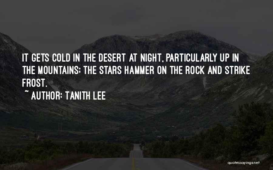 Tanith Lee Quotes: It Gets Cold In The Desert At Night, Particularly Up In The Mountains; The Stars Hammer On The Rock And