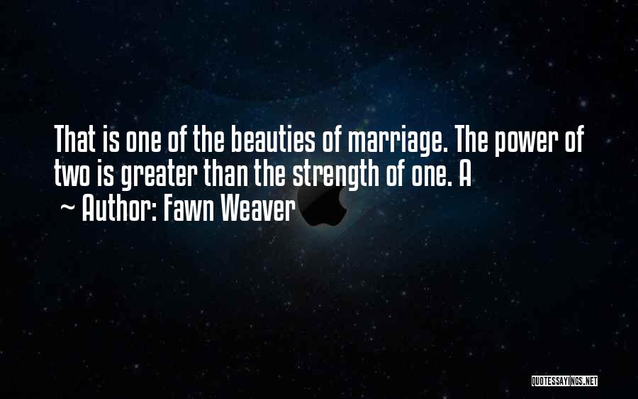 Fawn Weaver Quotes: That Is One Of The Beauties Of Marriage. The Power Of Two Is Greater Than The Strength Of One. A