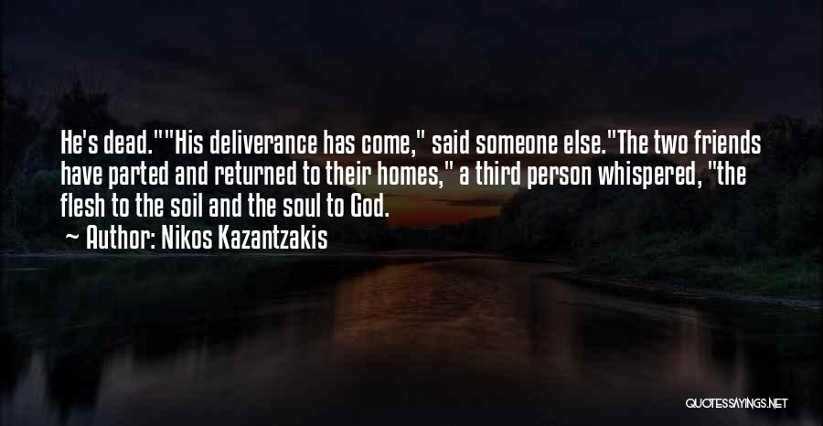 Nikos Kazantzakis Quotes: He's Dead.his Deliverance Has Come, Said Someone Else.the Two Friends Have Parted And Returned To Their Homes, A Third Person