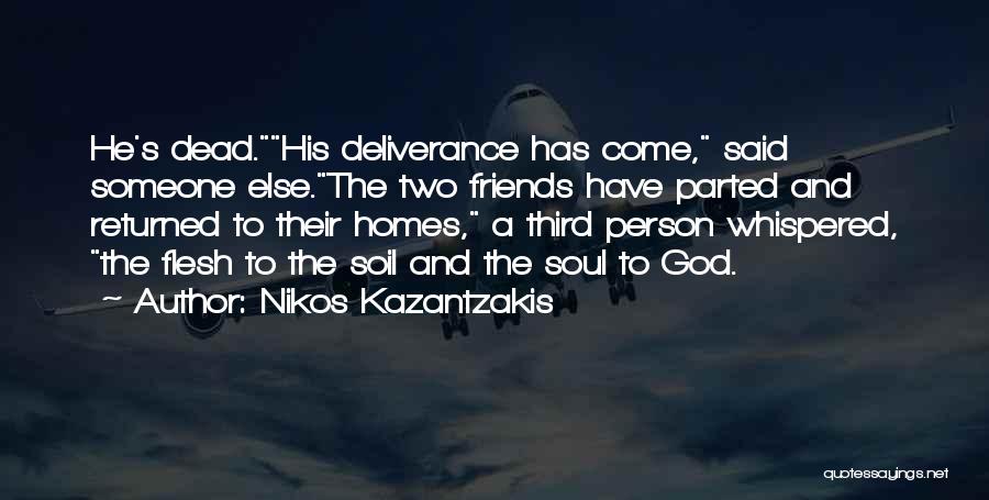 Nikos Kazantzakis Quotes: He's Dead.his Deliverance Has Come, Said Someone Else.the Two Friends Have Parted And Returned To Their Homes, A Third Person