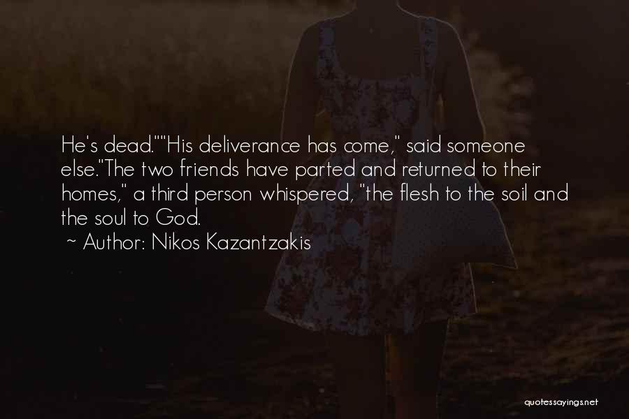 Nikos Kazantzakis Quotes: He's Dead.his Deliverance Has Come, Said Someone Else.the Two Friends Have Parted And Returned To Their Homes, A Third Person