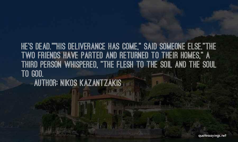 Nikos Kazantzakis Quotes: He's Dead.his Deliverance Has Come, Said Someone Else.the Two Friends Have Parted And Returned To Their Homes, A Third Person