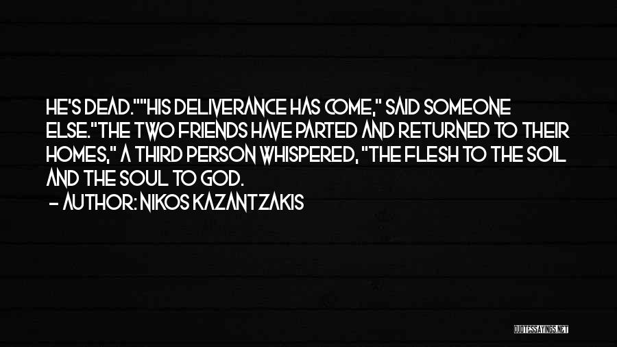 Nikos Kazantzakis Quotes: He's Dead.his Deliverance Has Come, Said Someone Else.the Two Friends Have Parted And Returned To Their Homes, A Third Person