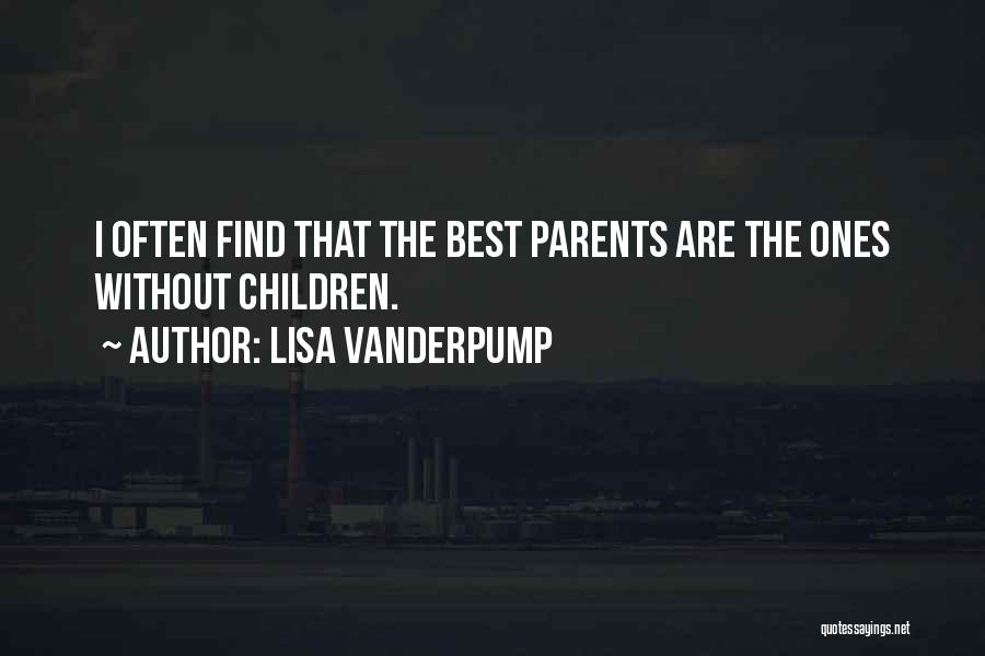 Lisa Vanderpump Quotes: I Often Find That The Best Parents Are The Ones Without Children.