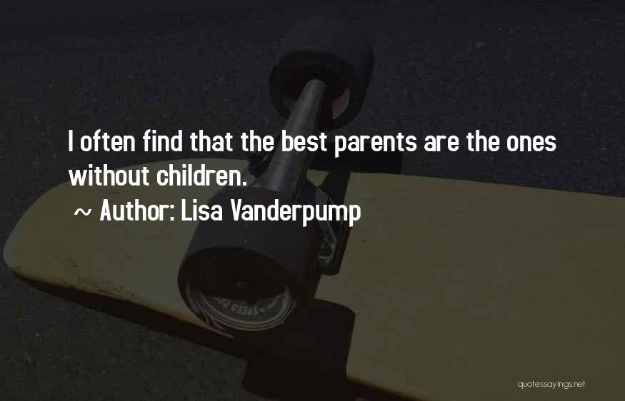 Lisa Vanderpump Quotes: I Often Find That The Best Parents Are The Ones Without Children.