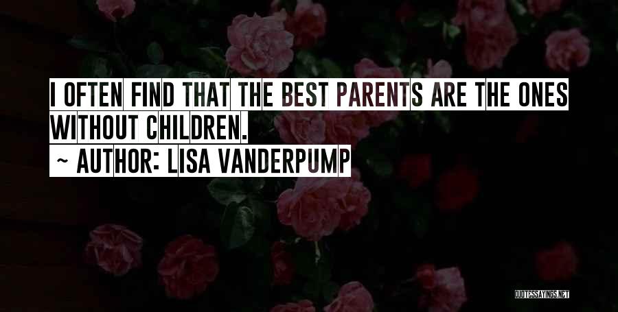 Lisa Vanderpump Quotes: I Often Find That The Best Parents Are The Ones Without Children.