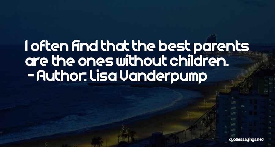 Lisa Vanderpump Quotes: I Often Find That The Best Parents Are The Ones Without Children.