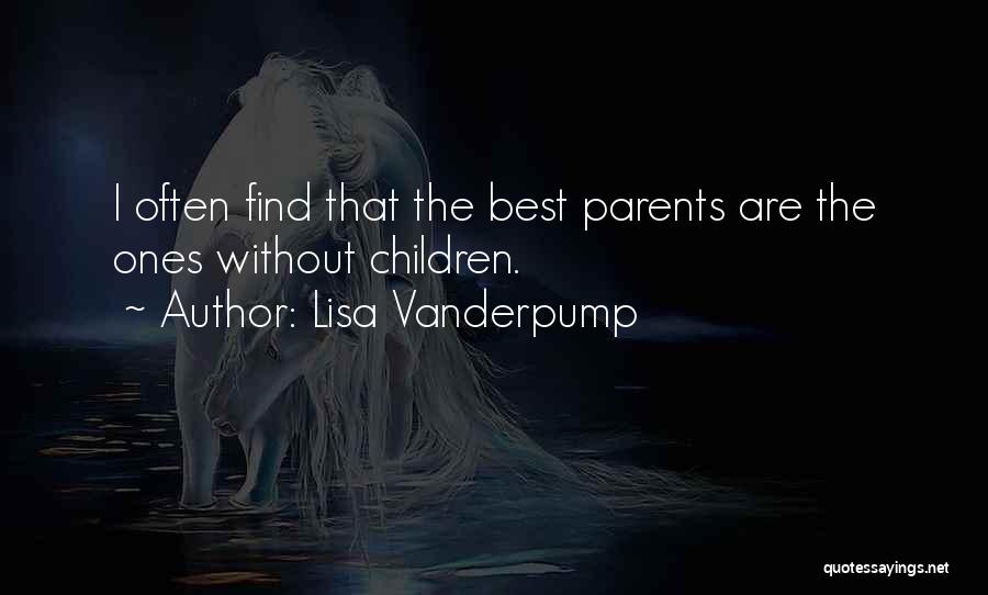 Lisa Vanderpump Quotes: I Often Find That The Best Parents Are The Ones Without Children.