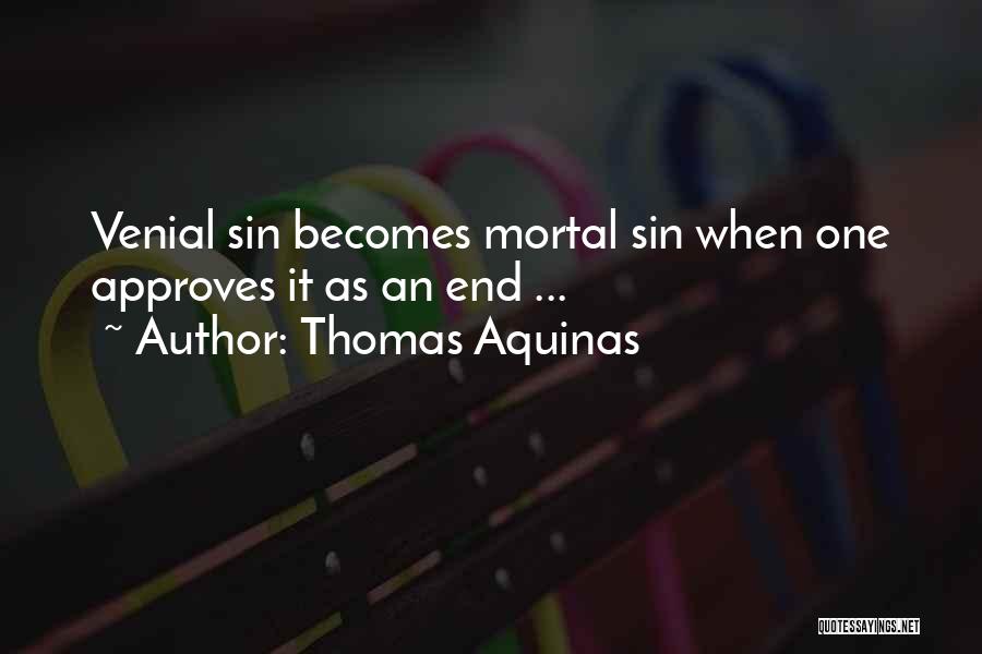 Thomas Aquinas Quotes: Venial Sin Becomes Mortal Sin When One Approves It As An End ...