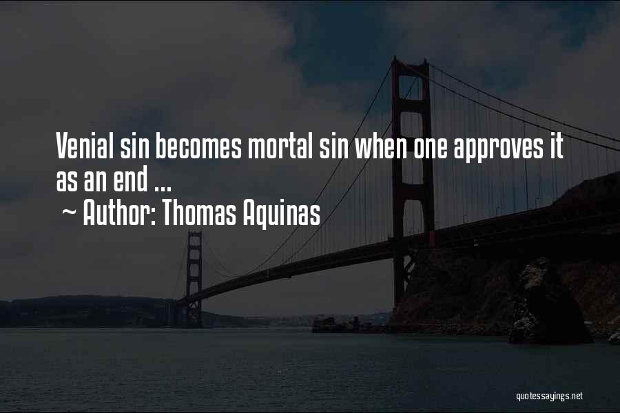 Thomas Aquinas Quotes: Venial Sin Becomes Mortal Sin When One Approves It As An End ...