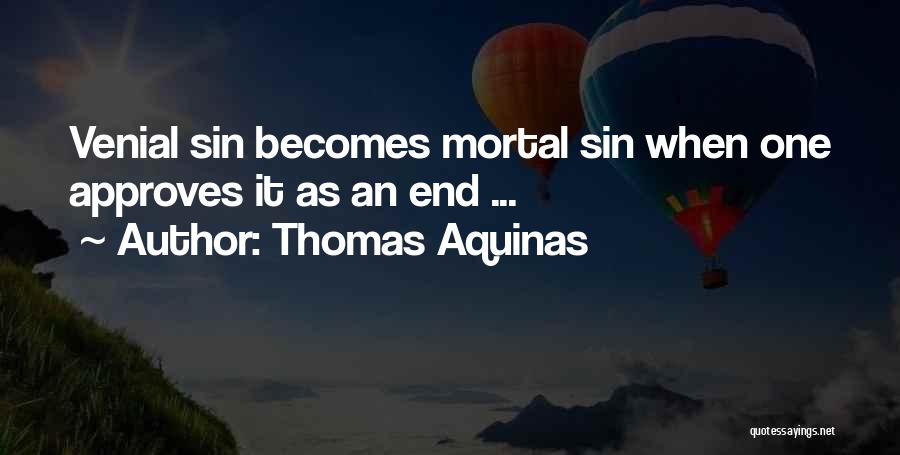 Thomas Aquinas Quotes: Venial Sin Becomes Mortal Sin When One Approves It As An End ...