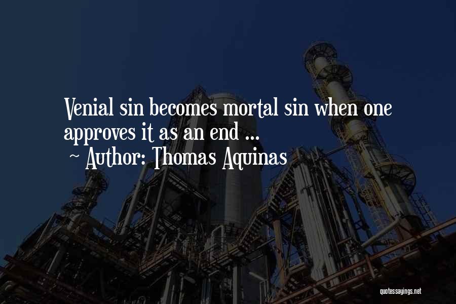 Thomas Aquinas Quotes: Venial Sin Becomes Mortal Sin When One Approves It As An End ...