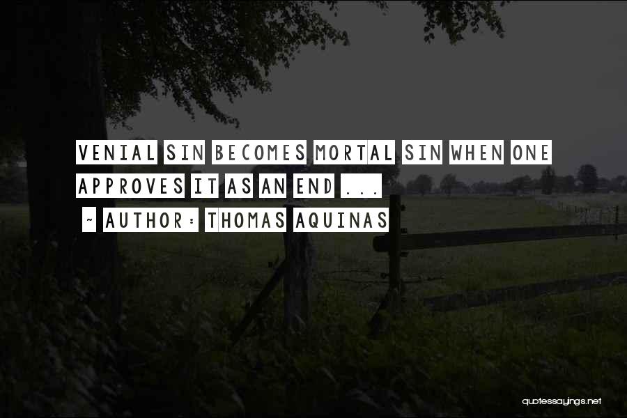 Thomas Aquinas Quotes: Venial Sin Becomes Mortal Sin When One Approves It As An End ...