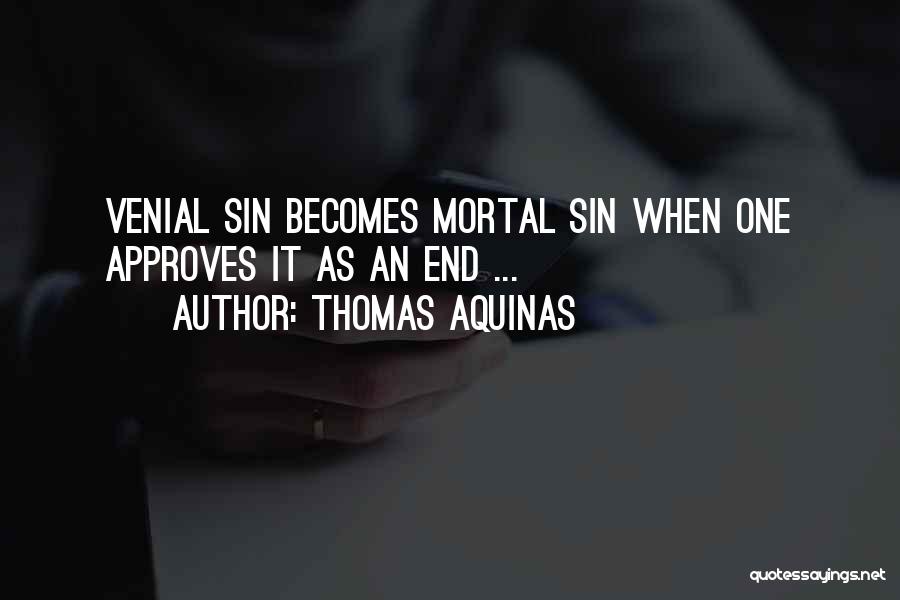 Thomas Aquinas Quotes: Venial Sin Becomes Mortal Sin When One Approves It As An End ...