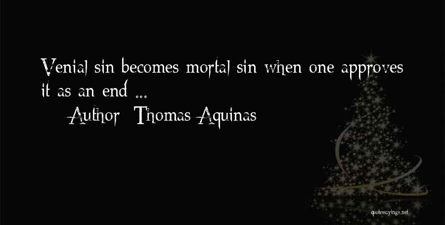 Thomas Aquinas Quotes: Venial Sin Becomes Mortal Sin When One Approves It As An End ...