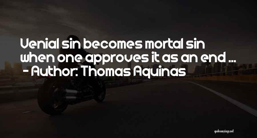 Thomas Aquinas Quotes: Venial Sin Becomes Mortal Sin When One Approves It As An End ...