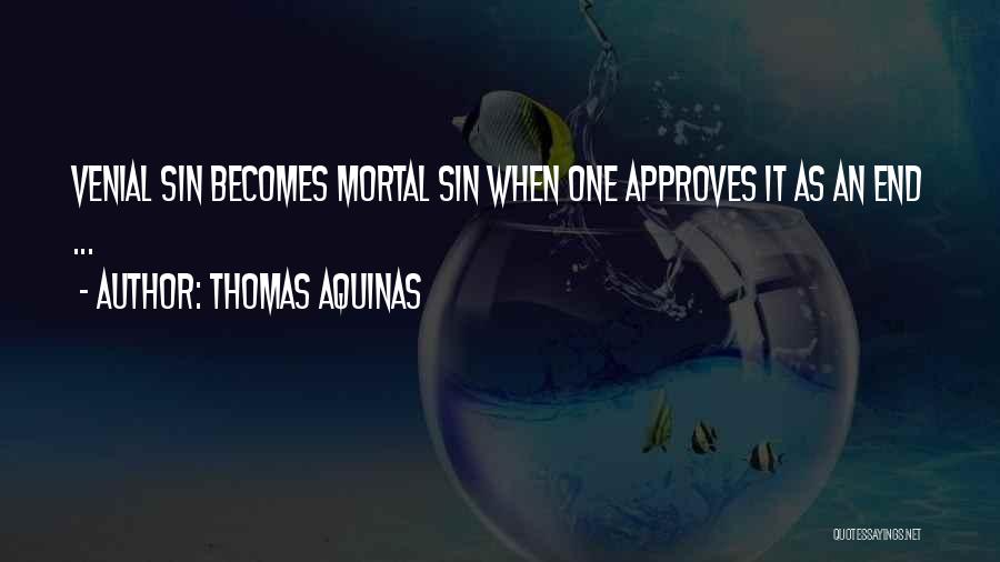 Thomas Aquinas Quotes: Venial Sin Becomes Mortal Sin When One Approves It As An End ...