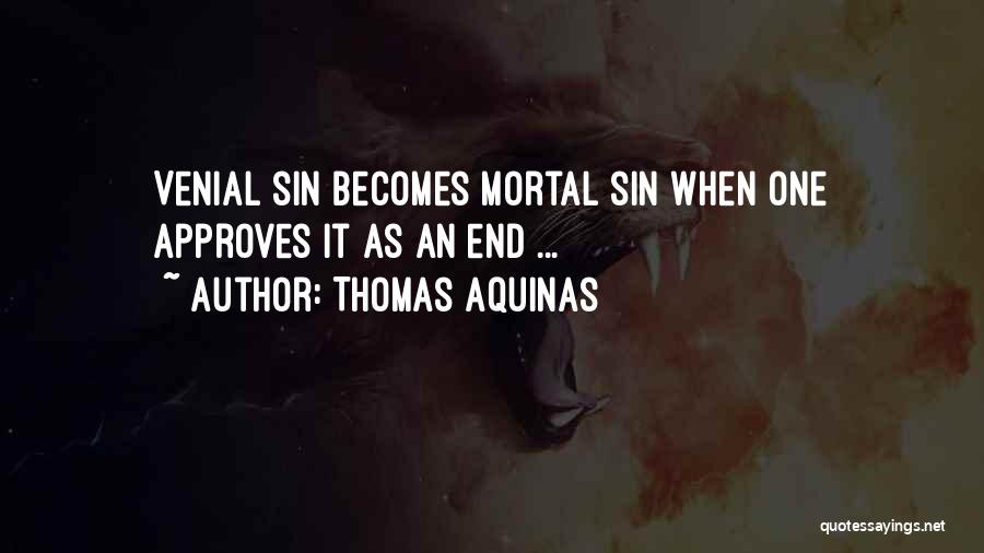 Thomas Aquinas Quotes: Venial Sin Becomes Mortal Sin When One Approves It As An End ...