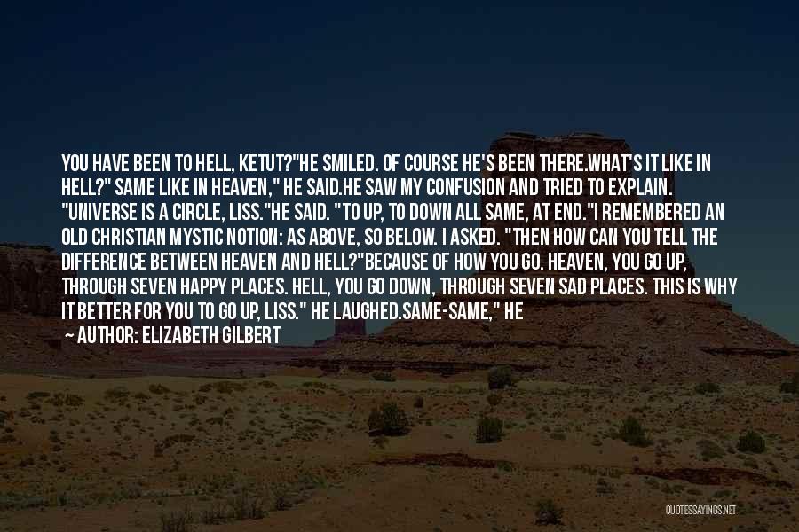 Elizabeth Gilbert Quotes: You Have Been To Hell, Ketut?he Smiled. Of Course He's Been There.what's It Like In Hell? Same Like In Heaven,