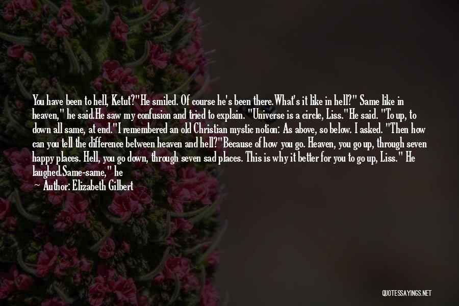 Elizabeth Gilbert Quotes: You Have Been To Hell, Ketut?he Smiled. Of Course He's Been There.what's It Like In Hell? Same Like In Heaven,