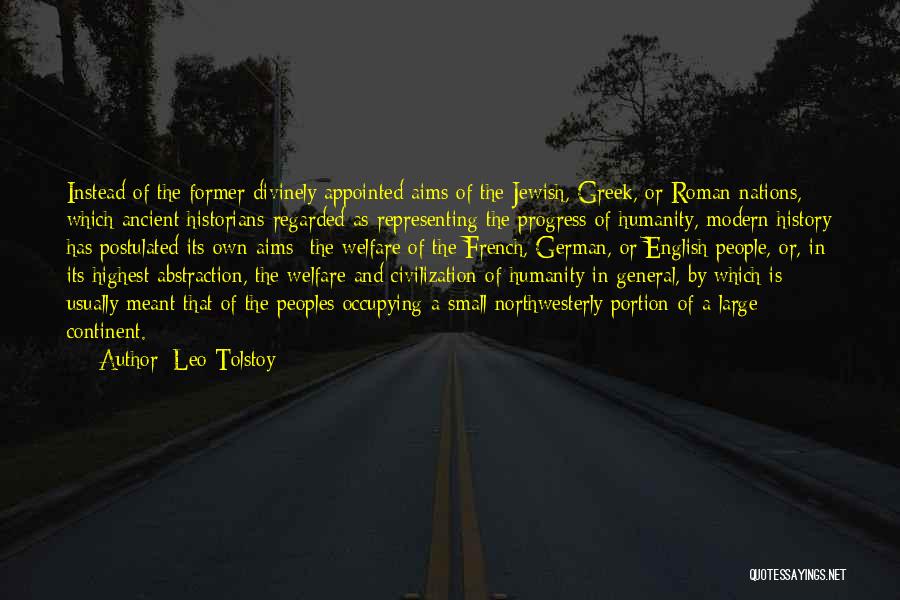 Leo Tolstoy Quotes: Instead Of The Former Divinely Appointed Aims Of The Jewish, Greek, Or Roman Nations, Which Ancient Historians Regarded As Representing