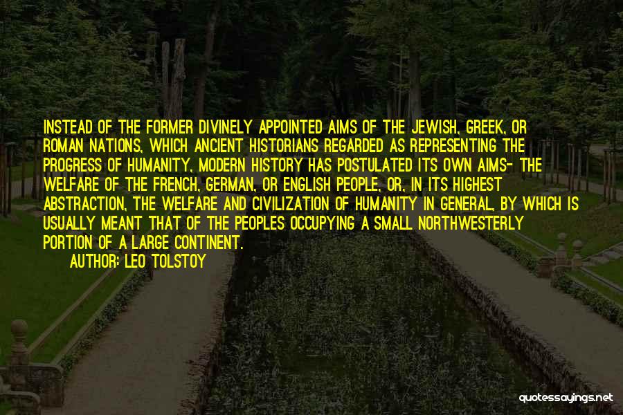 Leo Tolstoy Quotes: Instead Of The Former Divinely Appointed Aims Of The Jewish, Greek, Or Roman Nations, Which Ancient Historians Regarded As Representing