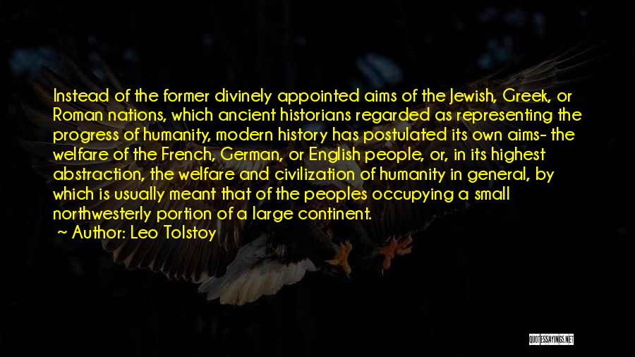 Leo Tolstoy Quotes: Instead Of The Former Divinely Appointed Aims Of The Jewish, Greek, Or Roman Nations, Which Ancient Historians Regarded As Representing