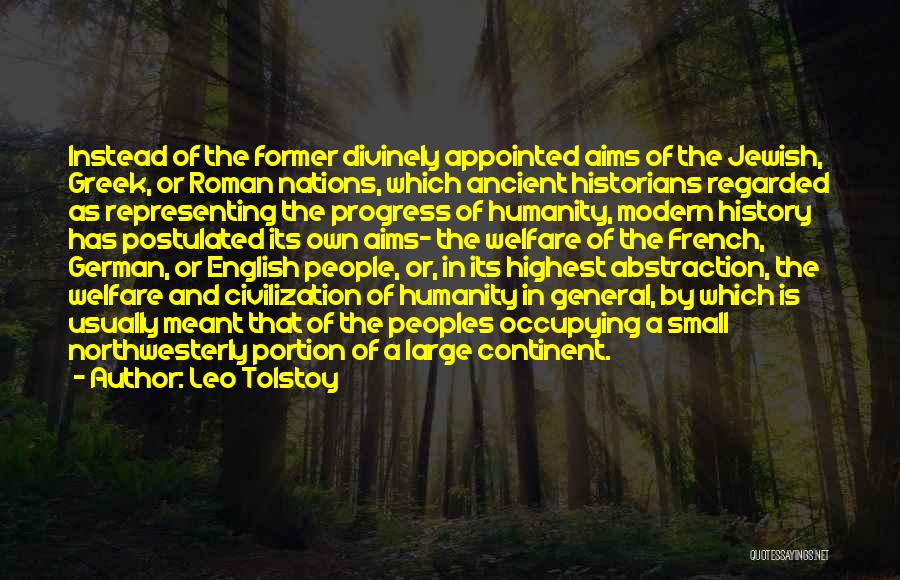 Leo Tolstoy Quotes: Instead Of The Former Divinely Appointed Aims Of The Jewish, Greek, Or Roman Nations, Which Ancient Historians Regarded As Representing