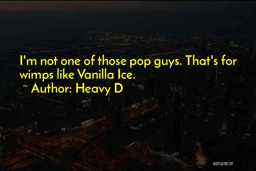 Heavy D Quotes: I'm Not One Of Those Pop Guys. That's For Wimps Like Vanilla Ice.