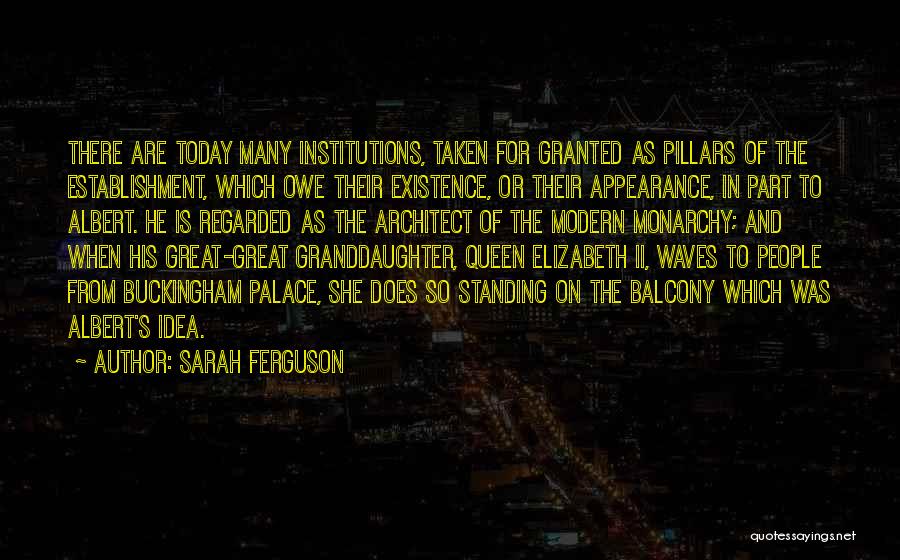 Sarah Ferguson Quotes: There Are Today Many Institutions, Taken For Granted As Pillars Of The Establishment, Which Owe Their Existence, Or Their Appearance,