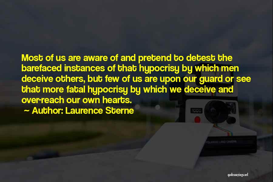 Laurence Sterne Quotes: Most Of Us Are Aware Of And Pretend To Detest The Barefaced Instances Of That Hypocrisy By Which Men Deceive