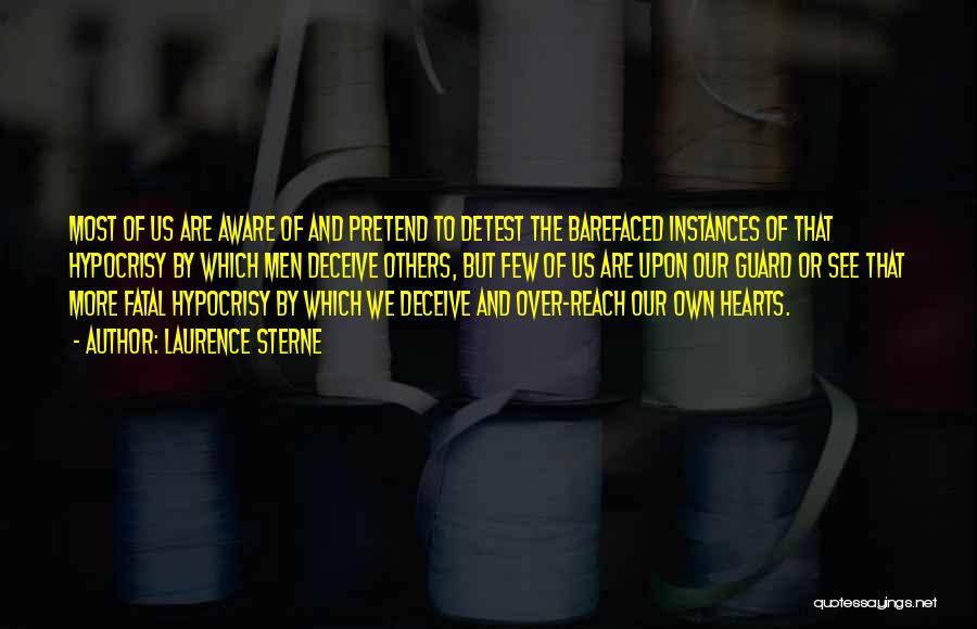 Laurence Sterne Quotes: Most Of Us Are Aware Of And Pretend To Detest The Barefaced Instances Of That Hypocrisy By Which Men Deceive