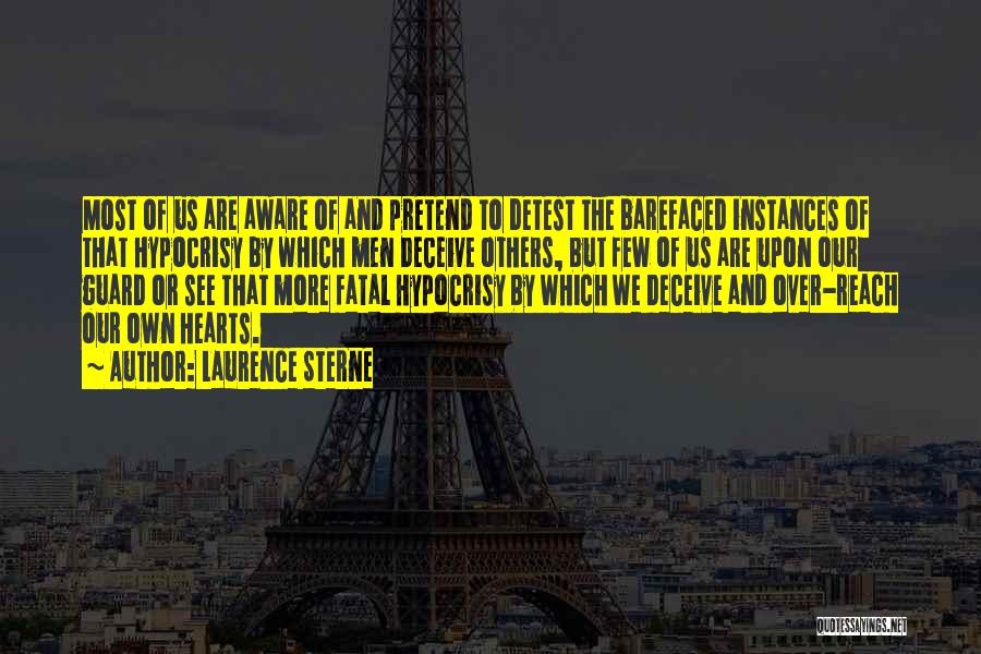 Laurence Sterne Quotes: Most Of Us Are Aware Of And Pretend To Detest The Barefaced Instances Of That Hypocrisy By Which Men Deceive