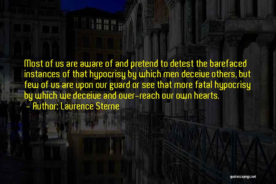Laurence Sterne Quotes: Most Of Us Are Aware Of And Pretend To Detest The Barefaced Instances Of That Hypocrisy By Which Men Deceive