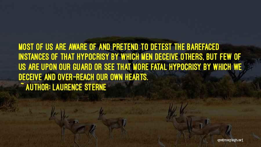 Laurence Sterne Quotes: Most Of Us Are Aware Of And Pretend To Detest The Barefaced Instances Of That Hypocrisy By Which Men Deceive